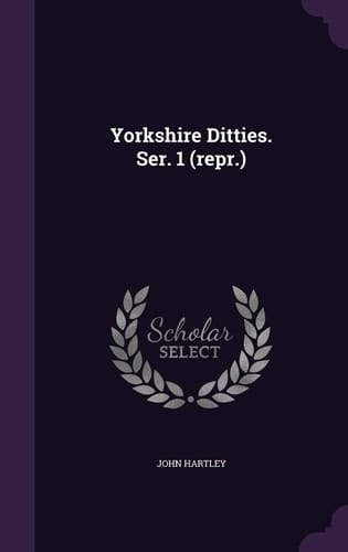 Yorkshire Ditties. Ser. 1 (Repr. )