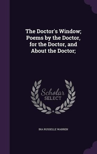 The Doctor's Window; Poems by the Doctor, for the Doctor, and about the Doctor;