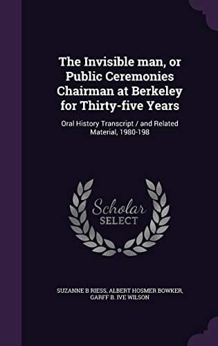 The Invisible Man, Or Public Ceremonies Chairman at Berkeley for Thirty-Five Years Oral History Transcript / and Related Material, 1980-198