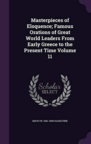 Masterpieces of Eloquence; Famous Orations of Great World Leaders from Early Greece to the Present Time Volume 11