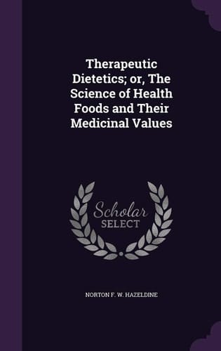 Therapeutic Dietetics; Or, The Science of Health Foods and Their Medicinal Values