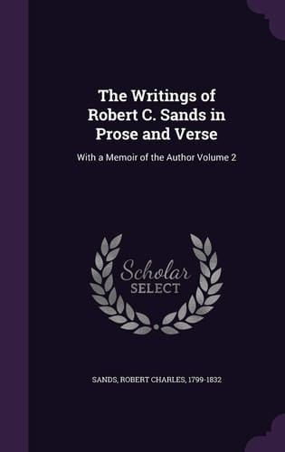 The Writings of Robert C. Sands in Prose and Verse With a Memoir of the Author Volume 2