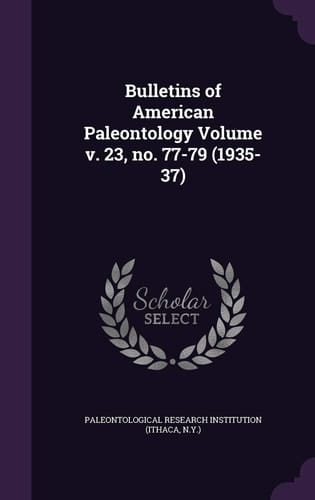 Bulletins of American Paleontology Volume V. 23, No. 77-79 (1935-37)