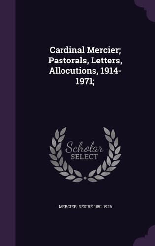 Cardinal Mercier; Pastorals, Letters, Allocutions, 1914-1971;