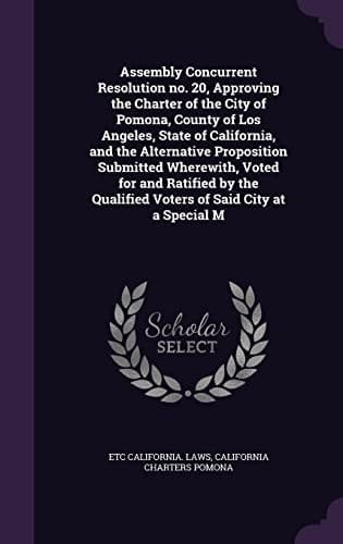 Assembly Concurrent Resolution No. 20, Approving the Charter of the City of Pomona, County of Los Angeles, State of California, and the Alternative Proposition Submitted Wherewith, Voted for and Ratified by the Qualified Voters of Said City at a Special M