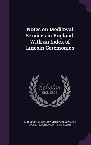 Notes on Mediaeval Services in England, with an Index of Lincoln Ceremonies