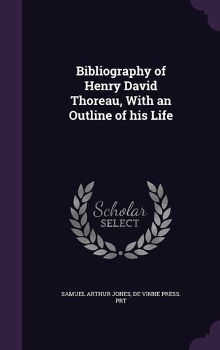Bibliography of Henry David Thoreau, with an Outline of His Life