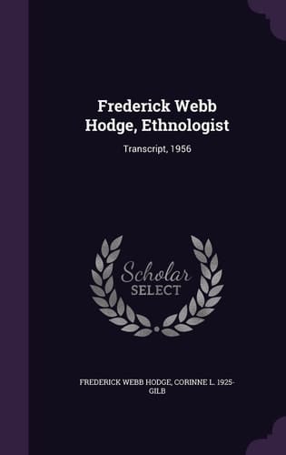 Frederick Webb Hodge, Ethnologist Transcript, 1956