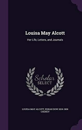 Louisa May Alcott Her Life, Letters, and Journals