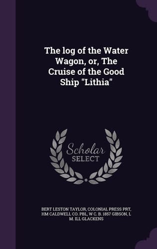 The Log of the Water Wagon, Or, The Cruise of the Good Ship "Lithia"