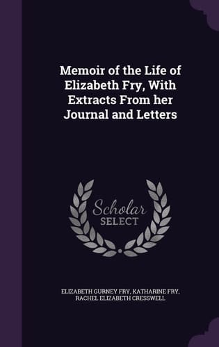 Memoir of the Life of Elizabeth Fry, With Extracts From Her Journal and Letters