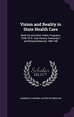 Vision and Reality in State Health Care Medi-Cal and Other Public Programs, 1946-1975: Oral History Transcript / and Related Material, 1984-198