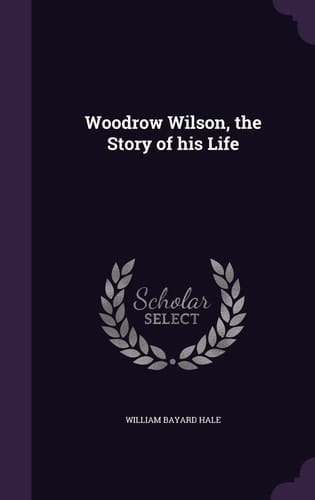 Woodrow Wilson, the Story of His Life