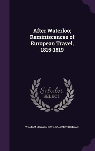 After Waterloo; Reminiscences of European Travel, 1815-1819