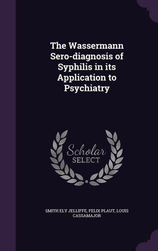 The Wassermann Sero-Diagnosis of Syphilis in Its Application to Psychiatry