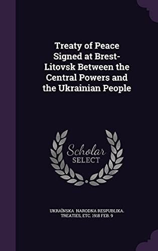 Treaty of Peace Signed at Brest-Litovsk Between the Central Powers and the Ukrainian People