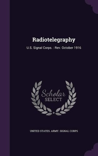 Radiotelegraphy U.S. Signal Corps.: Rev. October 1916