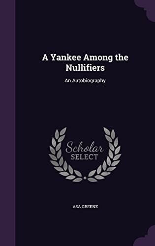 A Yankee Among the Nullifiers An Autobiography
