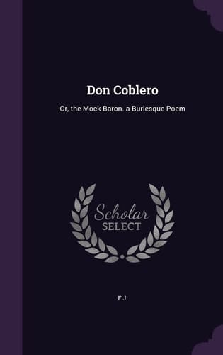 Don Coblero Or, the Mock Baron. a Burlesque Poem