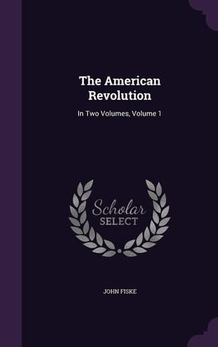 The American Revolution In Two Volumes, Volume 1