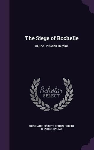 The Siege of Rochelle Or, the Christian Heroine