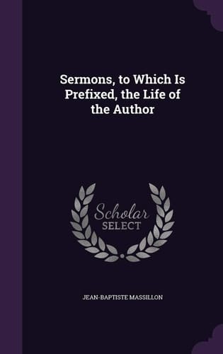 Sermons, to Which Is Prefixed, the Life of the Author