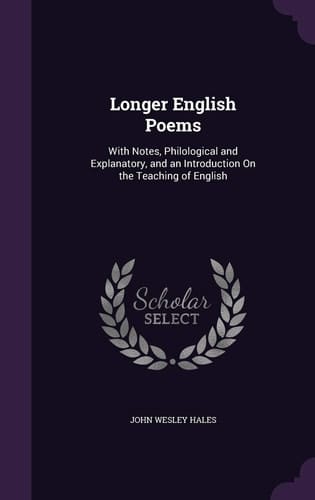 Longer English Poems With Notes, Philological and Explanatory, and an Introduction On the Teaching of English