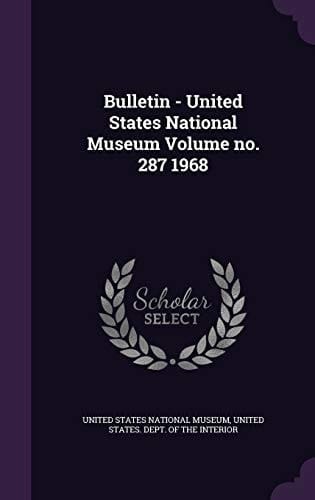 Bulletin - United States National Museum Volume No. 287 1968