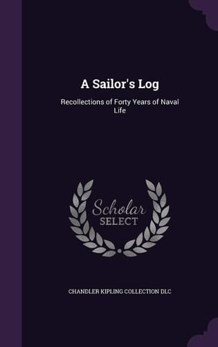 A Sailor's Log Recollections of Forty Years of Naval Life