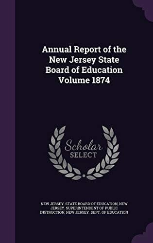 Annual Report of the New Jersey State Board of Education Volume 1874