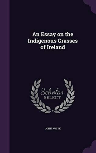 An Essay on the Indigenous Grasses of Ireland