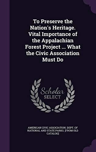 To Preserve the Nation's Heritage. Vital Importance of the Appalachian Forest Project ... What the Civic Association Must Do