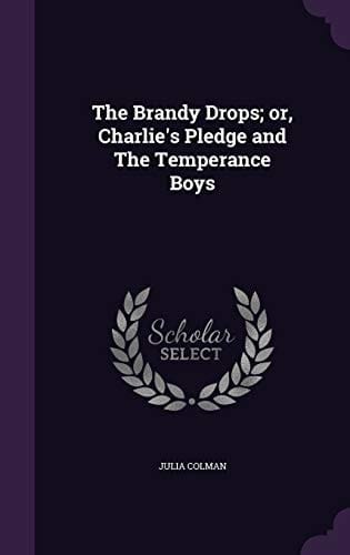 The Brandy Drops; Or, Charlie's Pledge and The Temperance Boys
