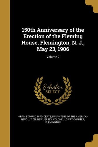 150th Anniversary of the Erection of the Fleming House, Flemington, N. J., May 23, 1906; Volume 2