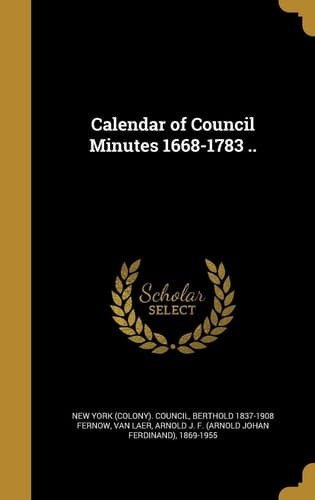 Calendar of Council Minutes 1668-1783 . .