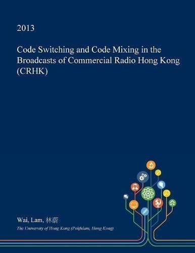 Code Switching and Code Mixing in the Broadcasts of Commercial Radio Hong Kong (Crhk)