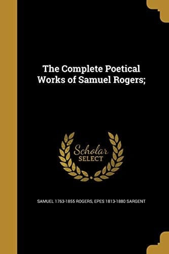 The Complete Poetical Works of Samuel Rogers;