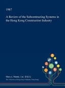 A Review of the Subcontracting Systems in the Hong Kong Construction Industry
