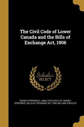 The Civil Code of Lower Canada and the Bills of Exchange Act, 1906