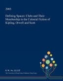 Defining Spaces Clubs and Their Membership in the Colonial Fiction of Kipling, Orwell and Scott