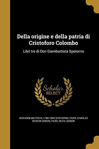 Della Origine e Della Patria Di Cristoforo Colombo Libri Tre Di Don Giambattista Spotorno