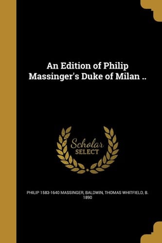 An Edition of Philip Massinger's Duke of Milan . .