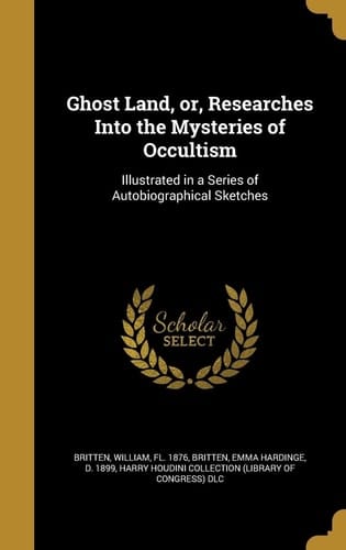 Ghost Land, Or, Researches Into the Mysteries of Occultism Illustrated in a Series of Autobiographical Sketches