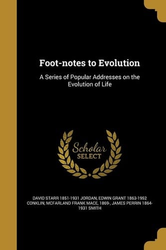 Foot-Notes to Evolution A Series of Popular Addresses on the Evolution of Life