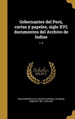 Gobernantes del Perú, cartas y papeles, siglo XVI; documentos del Archivo de Indias; v. 9