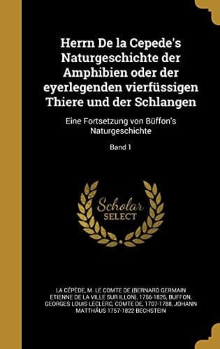 Herrn de La Cepede's Naturgeschichte Der Amphibien Oder Der Eyerlegenden Vierfussigen Thiere Und Der Schlangen Eine Fortsetzung Von Buffon's Naturgeschichte; Band 1