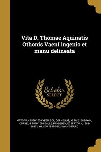 Vita D. Thomae Aquinatis Othonis VaenI ingenio et manu delineata