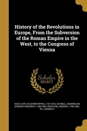 History of the Revolutions in Europe, From the Subversion of the Roman Empire in the West, to the Congress of Vienna