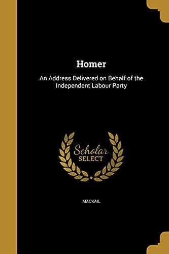 Homer An Address Delivered on Behalf of the Independent Labour Party