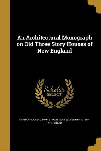 An Architectural Monograph on Old Three Story Houses of New England